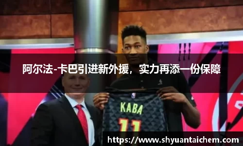 阿尔法-卡巴引进新外援，实力再添一份保障