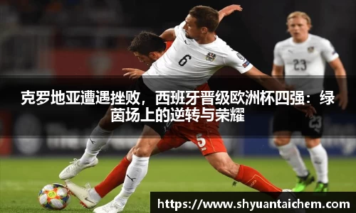 克罗地亚遭遇挫败，西班牙晋级欧洲杯四强：绿茵场上的逆转与荣耀