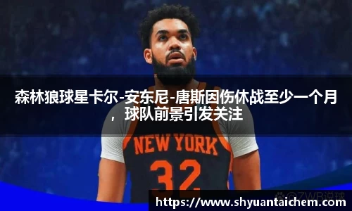 森林狼球星卡尔-安东尼-唐斯因伤休战至少一个月，球队前景引发关注