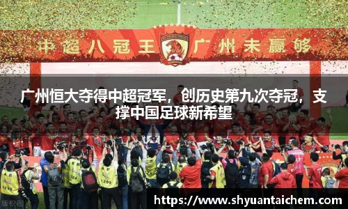 广州恒大夺得中超冠军，创历史第九次夺冠，支撑中国足球新希望