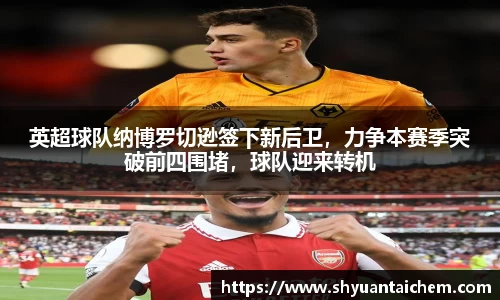 英超球队纳博罗切逊签下新后卫，力争本赛季突破前四围堵，球队迎来转机
