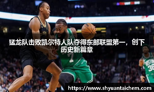 猛龙队击败凯尔特人队夺得东部联盟第一，创下历史新篇章