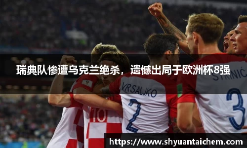 瑞典队惨遭乌克兰绝杀，遗憾出局于欧洲杯8强