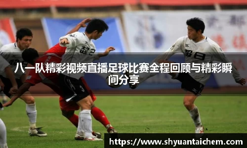 八一队精彩视频直播足球比赛全程回顾与精彩瞬间分享