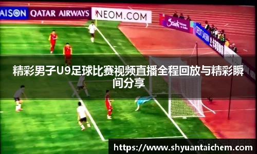 精彩男子U9足球比赛视频直播全程回放与精彩瞬间分享