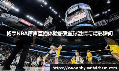 畅享NBA原声直播体验感受篮球激情与精彩瞬间