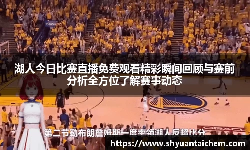 湖人今日比赛直播免费观看精彩瞬间回顾与赛前分析全方位了解赛事动态