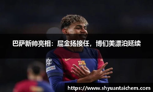 巴萨新帅亮相：屈金扬接任，博们美漂泊延续